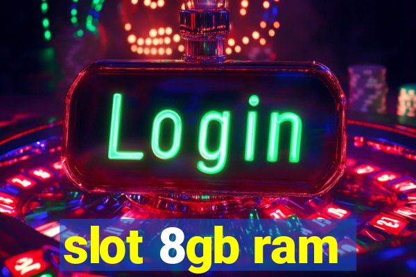 slot 8gb ram