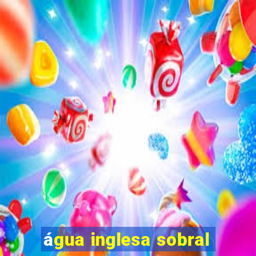 água inglesa sobral