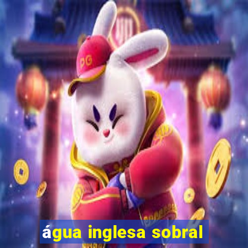 água inglesa sobral