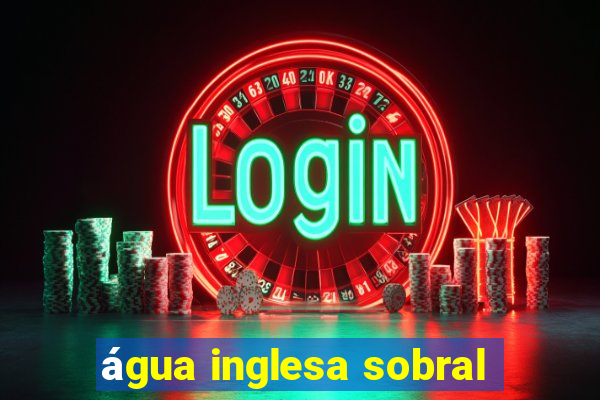 água inglesa sobral