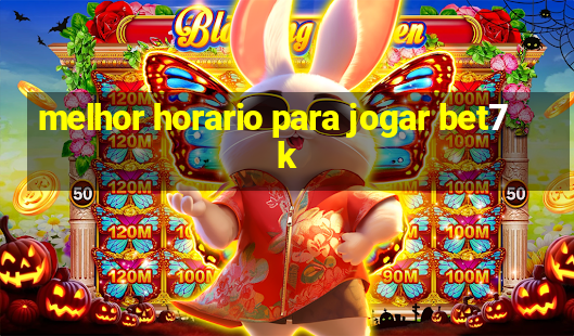 melhor horario para jogar bet7k