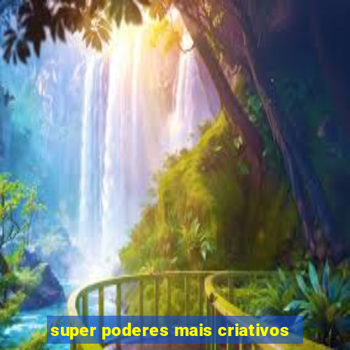 super poderes mais criativos