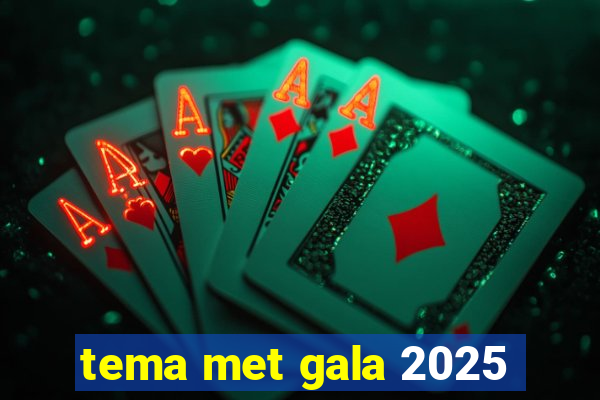 tema met gala 2025