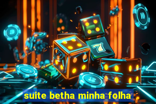 suite betha minha folha