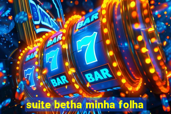 suite betha minha folha