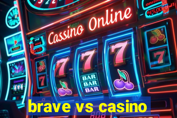 brave vs casino