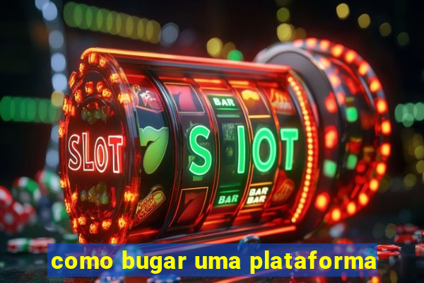 como bugar uma plataforma