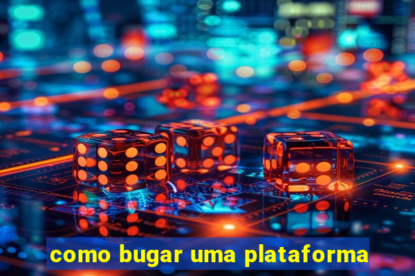 como bugar uma plataforma