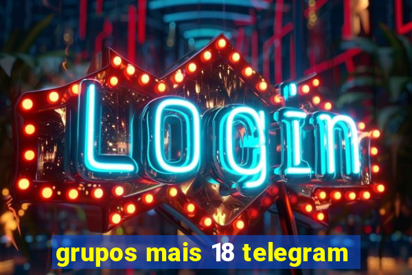 grupos mais 18 telegram