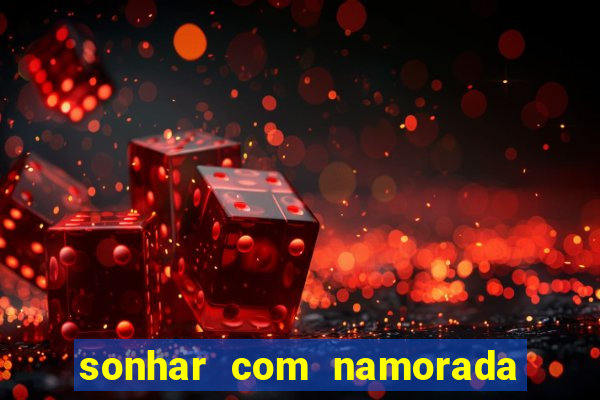 sonhar com namorada no jogo do bicho