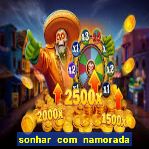 sonhar com namorada no jogo do bicho