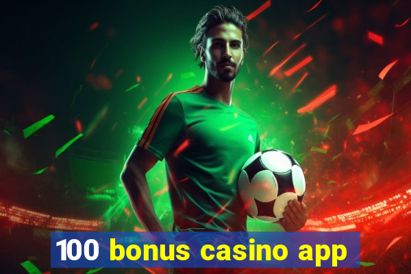 100 bonus casino app