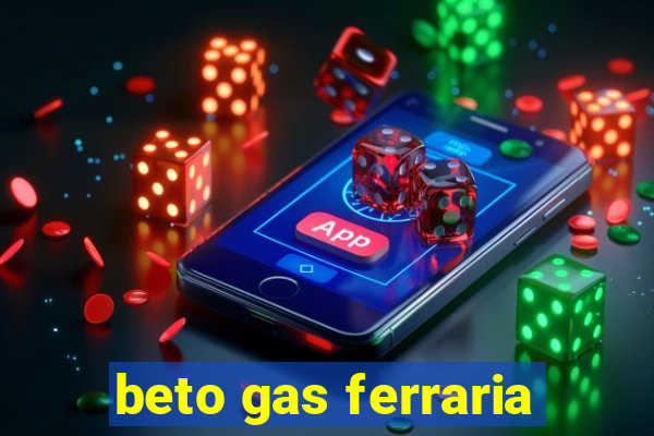 beto gas ferraria