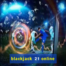 blackjack 21 online real money