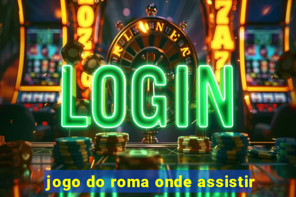 jogo do roma onde assistir