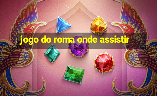 jogo do roma onde assistir