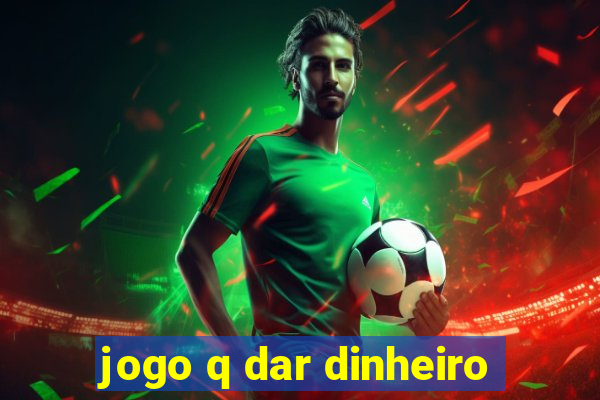 jogo q dar dinheiro