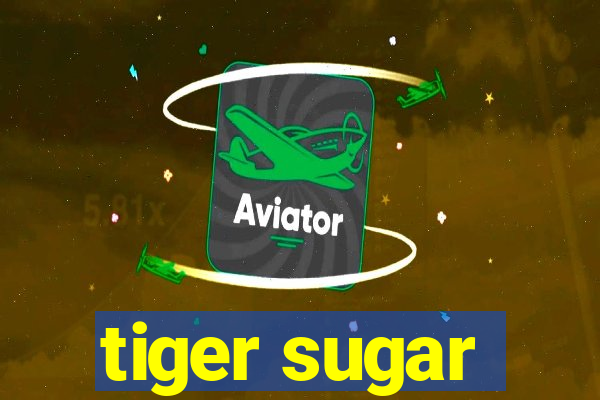 tiger sugar