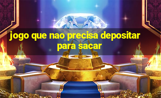 jogo que nao precisa depositar para sacar