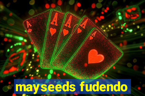 mayseeds fudendo