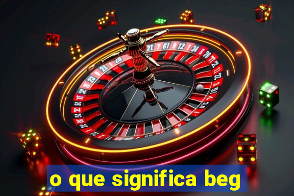 o que significa beg