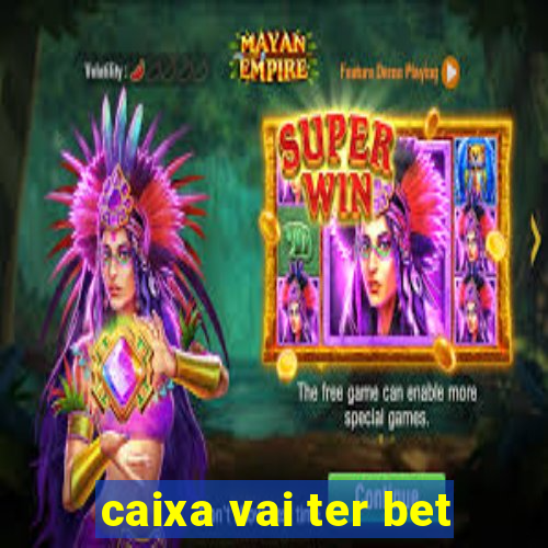 caixa vai ter bet