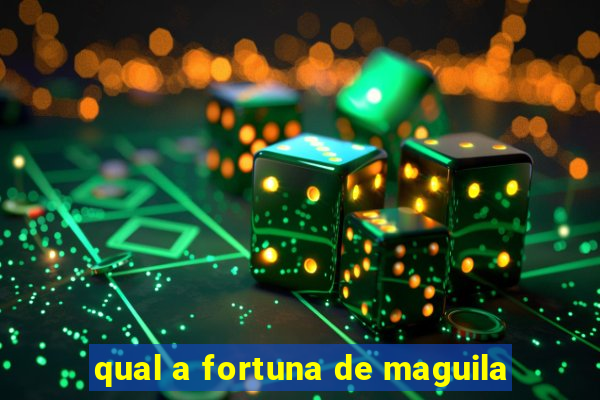 qual a fortuna de maguila