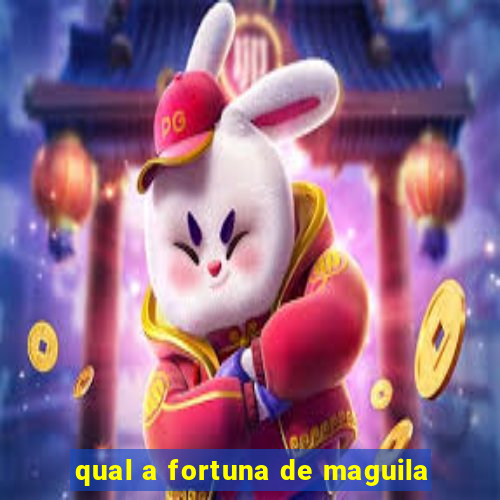 qual a fortuna de maguila