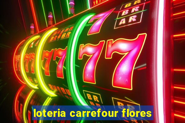 loteria carrefour flores