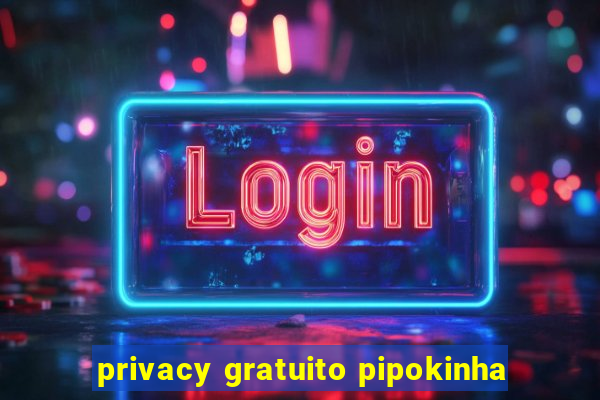 privacy gratuito pipokinha