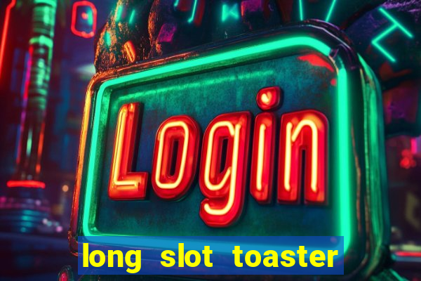 long slot toaster 4 slice