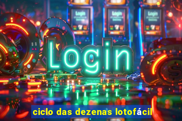 ciclo das dezenas lotofácil