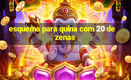 esquema para quina com 20 dezenas