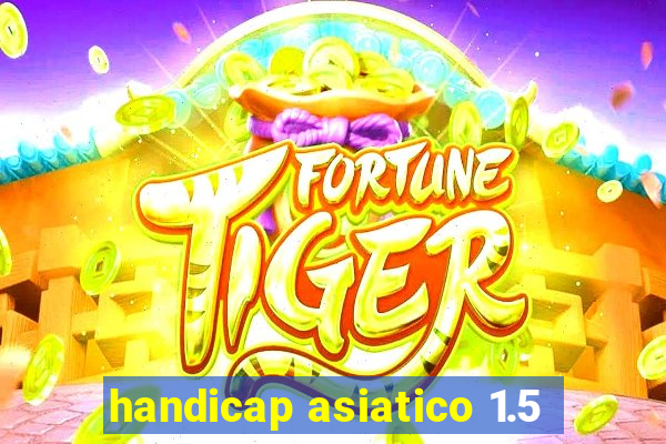 handicap asiatico 1.5