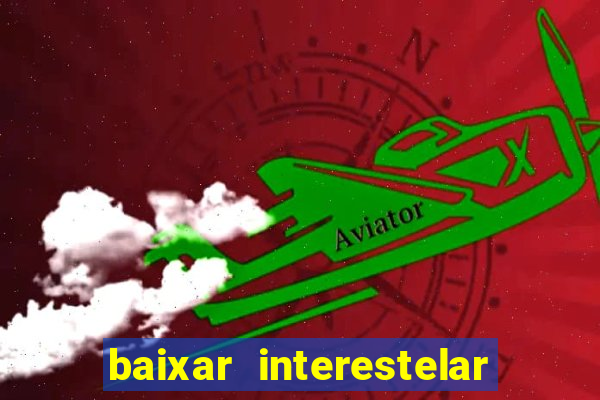 baixar interestelar 4k dublado