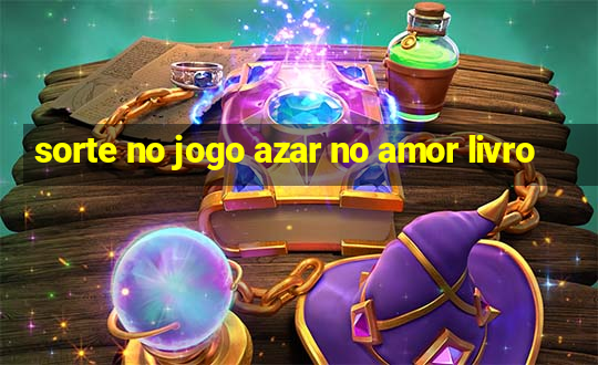 sorte no jogo azar no amor livro