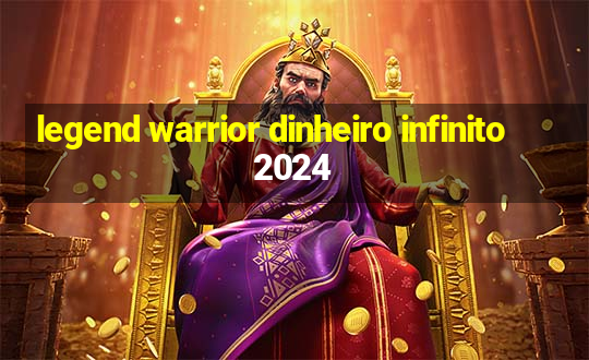 legend warrior dinheiro infinito 2024