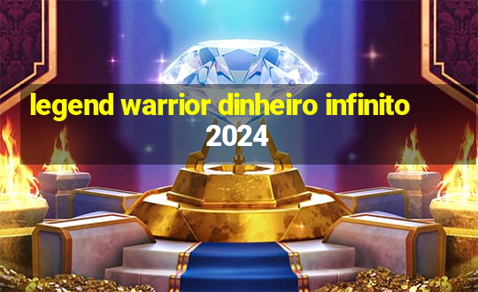 legend warrior dinheiro infinito 2024