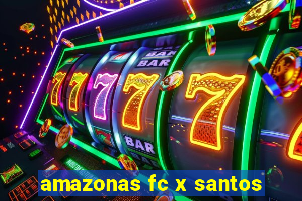 amazonas fc x santos