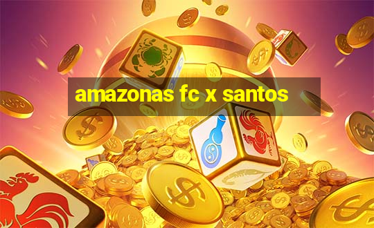 amazonas fc x santos