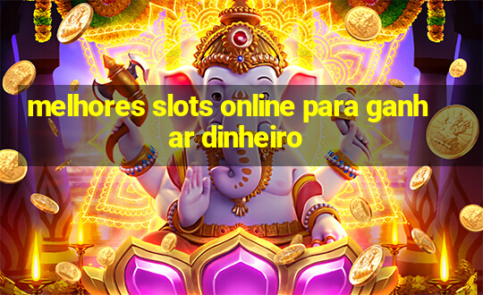 melhores slots online para ganhar dinheiro