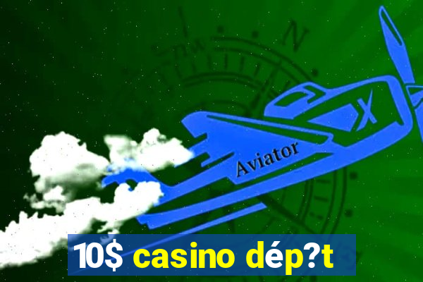 10$ casino dép?t