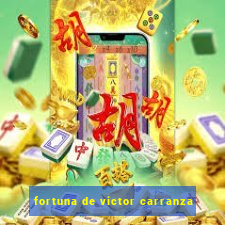 fortuna de victor carranza