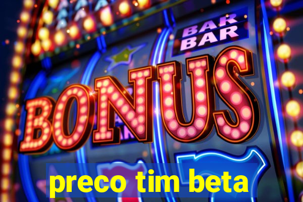 preco tim beta