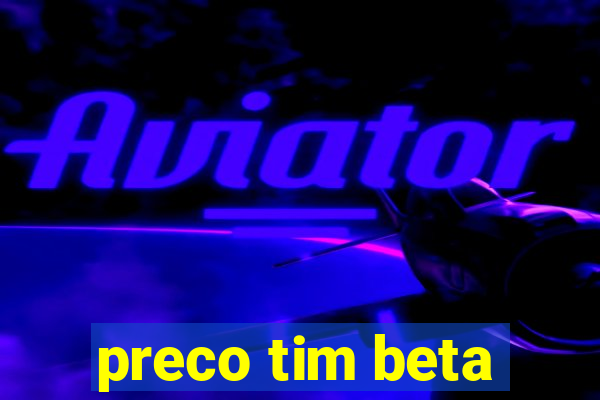 preco tim beta