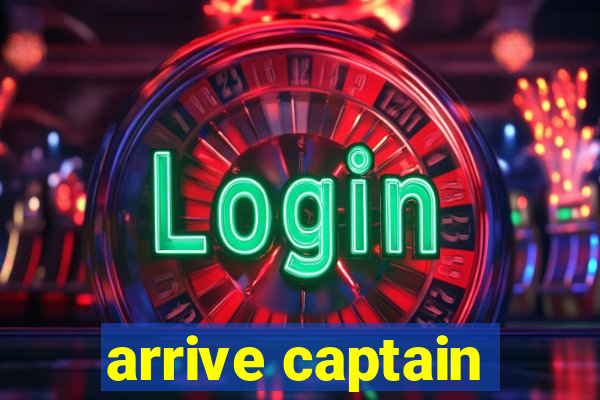 arrive captain