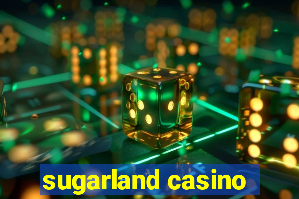 sugarland casino