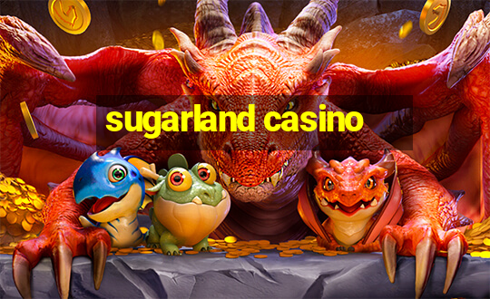 sugarland casino