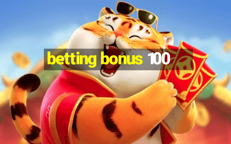 betting bonus 100