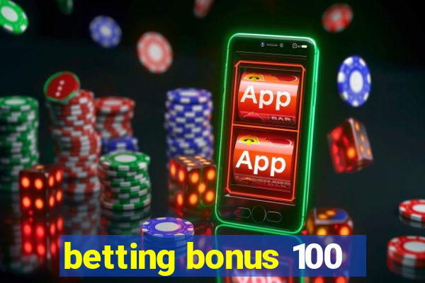 betting bonus 100